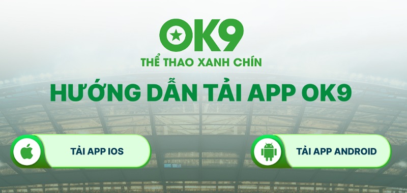 Hướng Dẫn Tải App OK9 Chính Thức An Toàn & Nhanh Chóng
